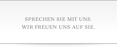 Sprechen Sie mit uns. Wir freuen uns auf Sie.